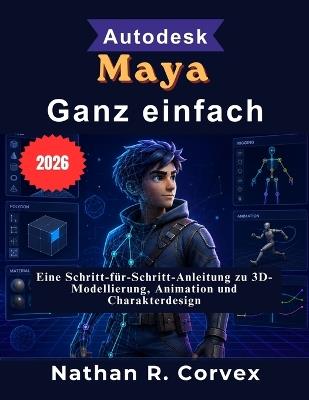Autodesk Maya Ganz einfach: Eine Schritt-für-Schritt-Anleitung zu 3D-Modellierung, Animation und Charakterdesign - Nathan R Corvex - cover