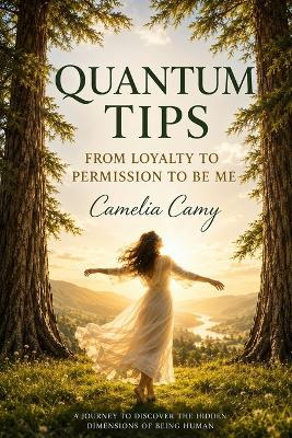 Quantum Tips: From Loyalty to Permission to Be Me - Camelia Camy - cover