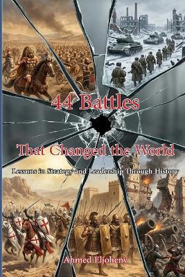 44 Battles That Changed the World: Lessons in Strategy and Leadership Through History - أحمد محمد خلف الجهيني,Ahmed Eljoheny - cover