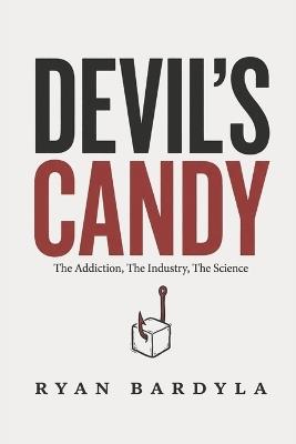 The Devil's Candy: How Sugar Became the Invisible Drug of the Modern Diet - Ryan Bardyla - cover