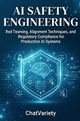 AI Safety Engineering: Red Teaming, Alignment Techniques, and Regulatory Compliance for Production AI Systems - Chatvariety Team - cover