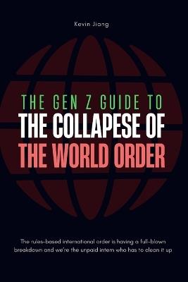 The Gen Z Guide to the Collapse of the World Order: How to Function When the World Turns to Trash - Kevin Jiang - cover