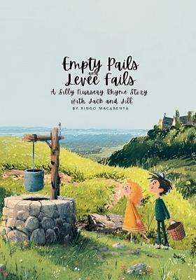 Empty Pails and Levee Fails: A Silly Nursery Rhyme Story with Jack and Jill - Ringo Macabenta - cover