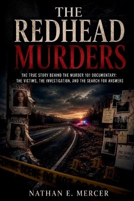 The Redhead Murders: The True Story Behind the Murder 101 Documentary: The Victims, the Investigation, and the Search for Answers - Nathan E Mercer - cover