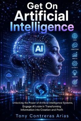 Get On Artificial Intelligence: Unlocking the Power of Artificial Intelligence Systems - Tony Contreras Arias - cover