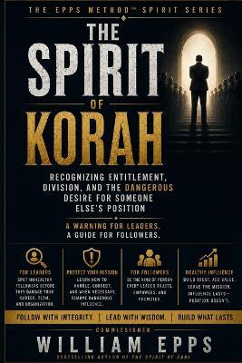 The Epps Method(TM): The Spirit of Korah: Recognizing Entitlement, Division, and the Dangerous Desire for Someone Else's Position - Commissioner William Epps - cover