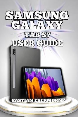 Samsung Galaxy Tab S7 User Guide: Display Optimization, Performance Management, and Battery Longevity - Bastian Evermorne - cover
