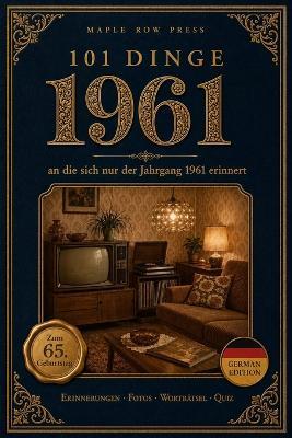 101 Dinge, an die sich nur der Jahrgang 1961 erinnert: Das perfekte Geschenk zum 65. Geburtstag - Eine nostalgische Zeitreise durch die Kindheit der 1960er- und 1970er-Jahre mit Fotos, Quiz & Worträtseln - Maple Row Press - cover