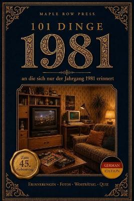 101 Dinge, an die sich nur der Jahrgang 1981 erinnert: Das perfekte Geschenk zum 45. Geburtstag - Eine nostalgische Zeitreise durch die Kindheit der 80er- und 90er-Jahre mit Fotos, Quiz & Worträtseln - Maple Row Press - cover
