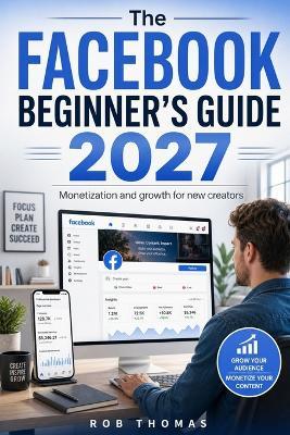 The Facebook Beginner's Guide 2027: Monetization and Growth for New Creators - Robthomas Studio - cover