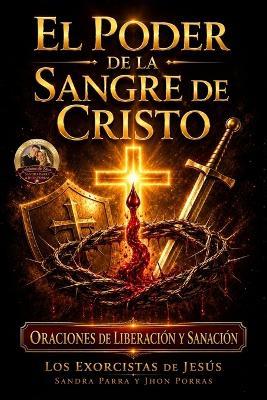 El poder de la sangre de Cristo: Oraciones de liberación y sanación - Jhon Porras,Sandra Parra - cover