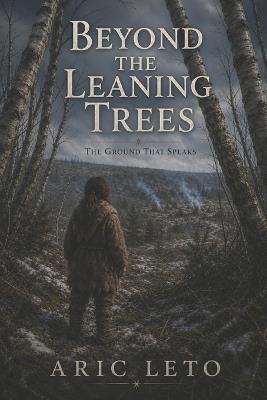 Beyond the Leaning Trees: The Ground That Speaks - Aric Leto - cover