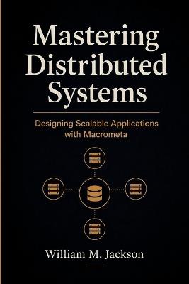 Mastering Distributed Systems: Designing Scalable Applications with Macrometa - William M Jackson - cover