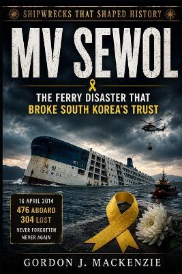 MV Sewol: The Ferry Disaster That Broke South Korea's Trust - Gordon J MacKenzie - cover