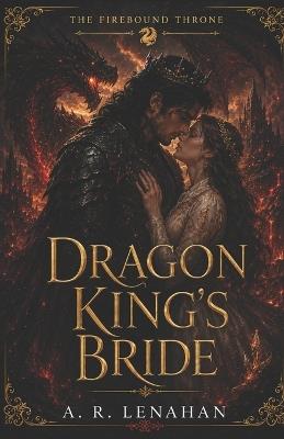 Dragon King's Bride: A Forced Marriage Dragon Romantasy - A R Lenahan - cover