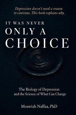 It Was Never Only a Choice: The Biology of Depression and the Science of What Can Change - Moawiah Naffaa - cover