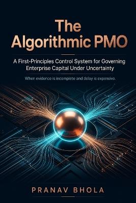 A First-Principles Control System for Governing Enterprise Capital Under Uncertainty: When evidence is incomplete and delay is expensive - Pranav Bhola - cover