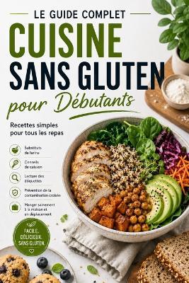 Le Guide Complet de la Cuisine Sans Gluten pour Débutants: Recettes Simples, Alternatives aux Farines, Conseils de Pâtisserie, Lecture des Étiquettes et Prévention des Contaminations Croisées - Olivia Romero - cover