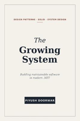 The Growing System: Design Patterns, SOLID, and System Design in Modern .NET - Piyush Doorwar - cover