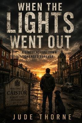 When the Lights Went Out: A Small Lincolnshire Town Changed Forever - Jude Thorne - cover