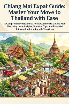 Chiang Mai Expat Guide: Master Your Move to Thailand with Ease: Navigate Culture, Housing, Healthcare & Community for a Successful Relocation - Lisa M Marks - cover