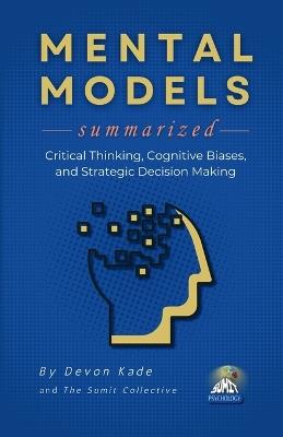 MENTAL MODELS Summarized: Critical Thinking, Cognitive Biases, and Strategic Decision Making - Devon Kade - cover