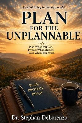 Plan for the Unplannable: Plan What You Can. Protect What Matters. Pivot When You Must. - Stephan Delorenzo - cover