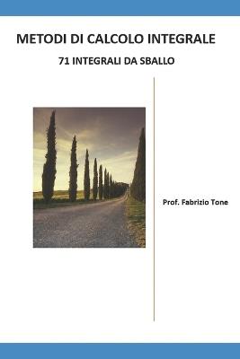 Metodi di calcolo integrale: 71 integrali da sballo - Fabrizio Tone - cover