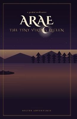 Arae the Tiny Viking Queen: A Guided Meditation for Anyone Who Was Told They Were Too Small - Tiffany Solter - cover