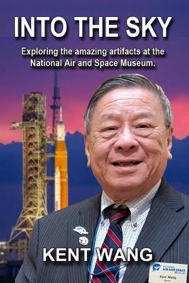 Into The Sky: Exploring the amazing artifacts at the National Air and Space Museum - Kent Wang - cover