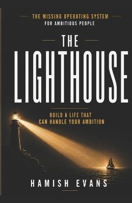 The Lighthouse: Build a Life That Can Handle Your Ambition - Hamish Evans - cover