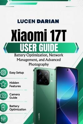 Xiaomi 17T User Guide: Battery Optimization, Network Management, and Advanced Photography - Lucen Darian - cover