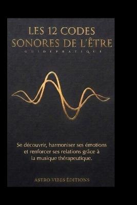 Les 12 Codes Sonores de l'Être: Se découvrir, harmoniser ses émotions, et renforcer ses relations grâce à la musique thérapeutique - Bakoman Thomas - cover