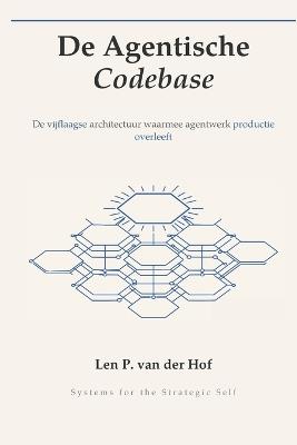 De Agentische Codebase: De vijflaagse architectuur waarmee agentwerk productie overleeft - Len P Van Der Hof - cover