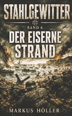 Stahlgewitter: BAND 6 - Der eiserne Strand - Markus Höller - cover