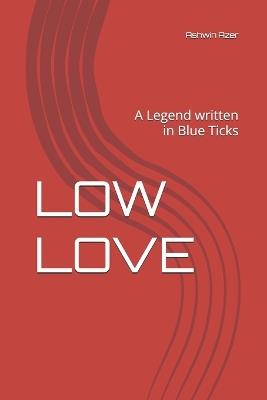 Low Love: A Legend written in Blue Ticks - Ashwin Ramesh,Ashwin Azer - cover
