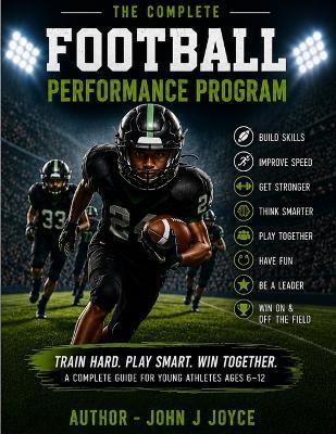 The Complete Football Performance Program: The Ultimate Training Guide for Young Athletes Ages 6-12 - John Joseph Joyce - cover