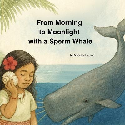 From Morning to Moonlight with a Sperm Whale - Kimberlee Everson - cover