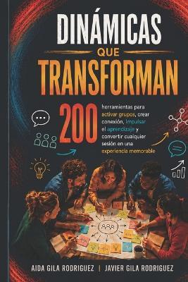 Dinámicas Que Transforman: 200 herramientas para activar grupos, crear conexión, impulsar el aprendizaje y convertir cualquier sesión en una experiencia memorable - Aida Javier Gila Rodriguez - cover