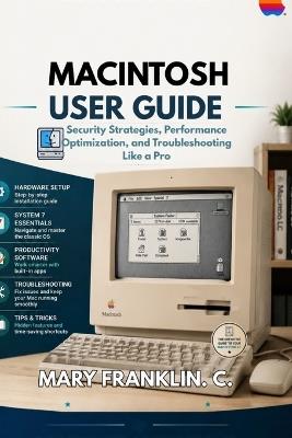 Macintosh User Guide: Security Strategies, Performance Optimization, and Troubleshooting Like a Pro - Mary Franklin C - cover