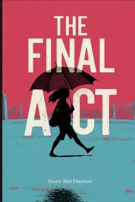 The Final Act: 100 True Stories of Killers and Their Last Moments - Eslam Abd Elwahed - cover
