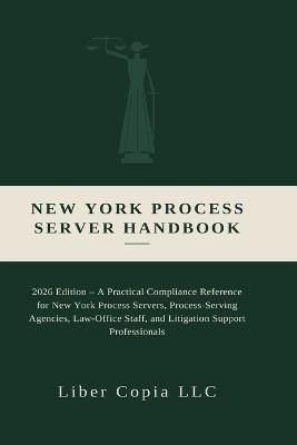 New York Process Server Handbook: 2026 Edition - A Practical Compliance Reference for New York Process Servers, Process-Serving Agencies, Law-Office Staff, and Litigation Support - Liber Copia LLC - cover