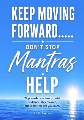 Keep Moving Forward.....Mantras Help: Don't Stop - J S P Journals - cover