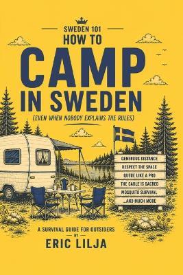 Sweden 101 How to Camp in Sweden: (Even When Nobody Explains the Rules) - Eric Lilja - cover