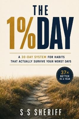 The 1% Day: A 30-Day System for Habits That Actually Survive Your Worst Days - S S Sheriff - cover