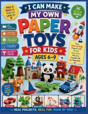 I Can Make My Own Paper Toys for Kids Ages 6-9: Easy Fold-and-Build Projects with Picture Instructions Kids Can Complete All by Themselves - Lexi Vine - cover
