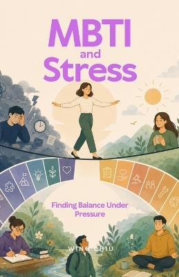 MBTI and Stress - Finding Balance Under Pressure: Understand Your Personality, Manage Stress Effectively, and Build Emotional Resilience - Wing Chiu - cover