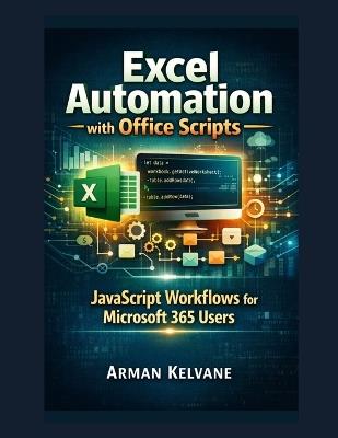 Excel Automation with Office Scripts: JavaScript Workflows for Microsoft 365 Users - Arman Kelvane - cover