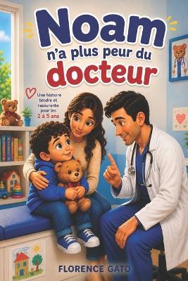 Noam n'a plus peur du docteur: Une histoire tendre pour apprivoiser la peur du médecin et des piqûres. - Forence Gato - cover