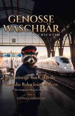 Das einzige Buch, das du über die Bahn lesen solltest - Der entspannte Weg von A nach B: Genosse Waschbär - Stephan Pinkwart - cover